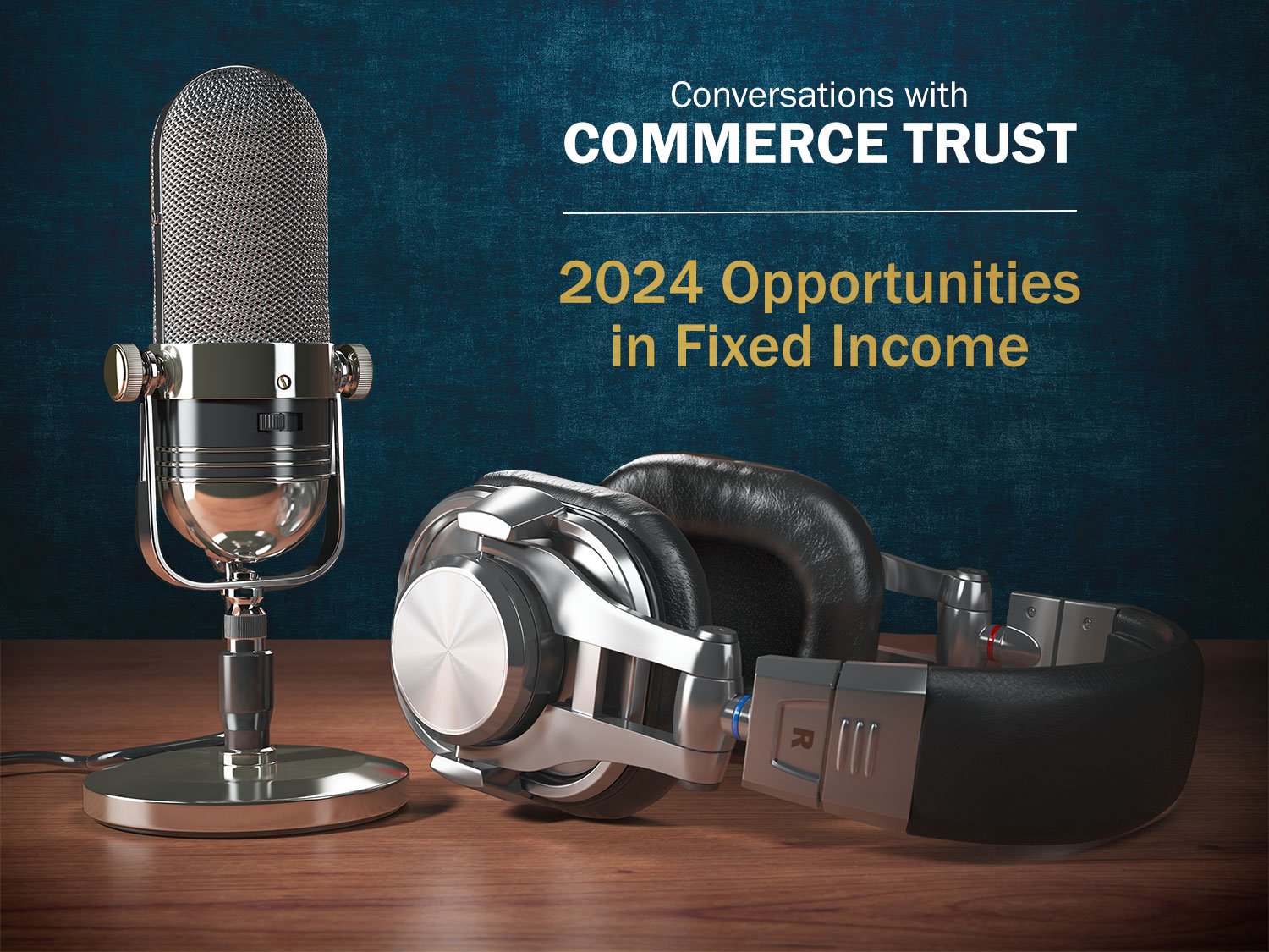 Podcast microphone headphones wood table navy background Conversations With Commerce Trust 2024 Opportunities in Fixed Income
